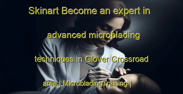 Skinart Become an expert in advanced microblading techniques in Glover Crossroad area | MicrobladingTraining | MicrobladingClasses | SkinartTraining-United States